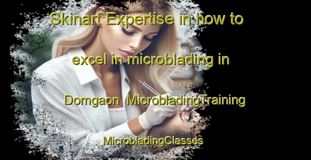 Skinart Expertise in how to excel in microblading in Domgaon | MicrobladingTraining | MicrobladingClasses | SkinartTraining-India