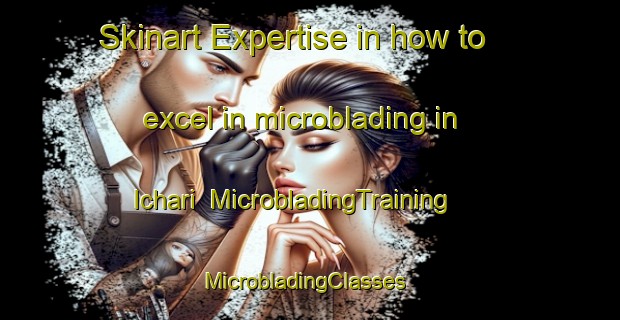 Skinart Expertise in how to excel in microblading in Ichari | MicrobladingTraining | MicrobladingClasses | SkinartTraining-India