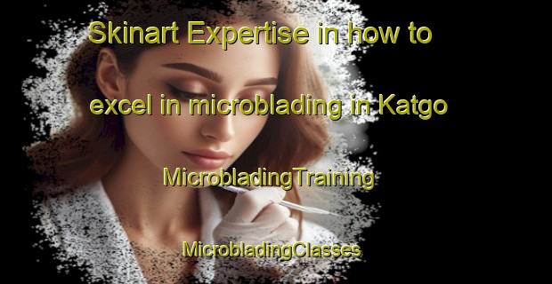 Skinart Expertise in how to excel in microblading in Katgo | MicrobladingTraining | MicrobladingClasses | SkinartTraining-India