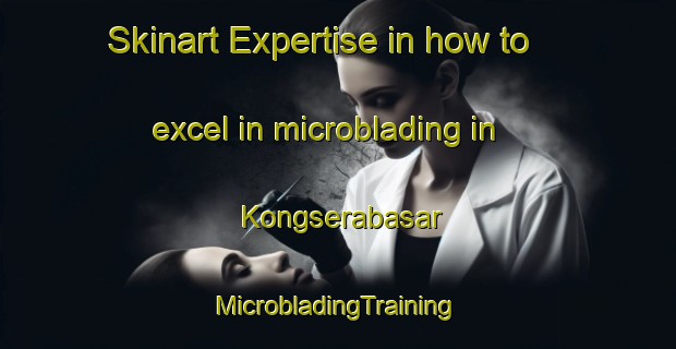 Skinart Expertise in how to excel in microblading in Kongserabasar | #MicrobladingTraining #MicrobladingClasses #SkinartTraining-India