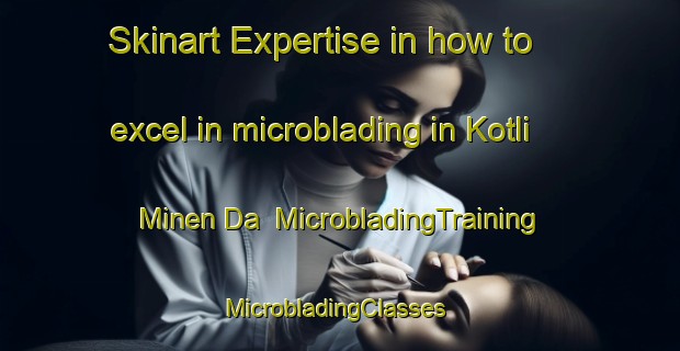 Skinart Expertise in how to excel in microblading in Kotli Minen Da | MicrobladingTraining | MicrobladingClasses | SkinartTraining-India
