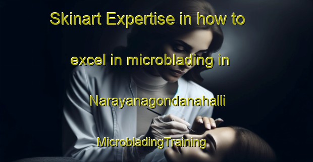 Skinart Expertise in how to excel in microblading in Narayanagondanahalli | MicrobladingTraining | MicrobladingClasses | SkinartTraining-India