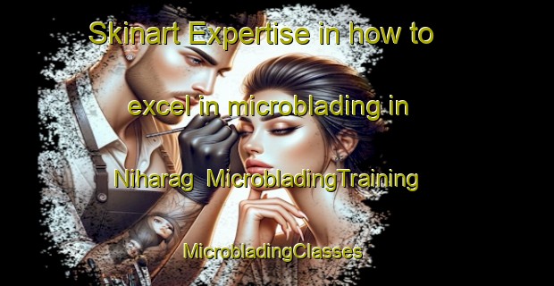 Skinart Expertise in how to excel in microblading in Niharag | MicrobladingTraining | MicrobladingClasses | SkinartTraining-India