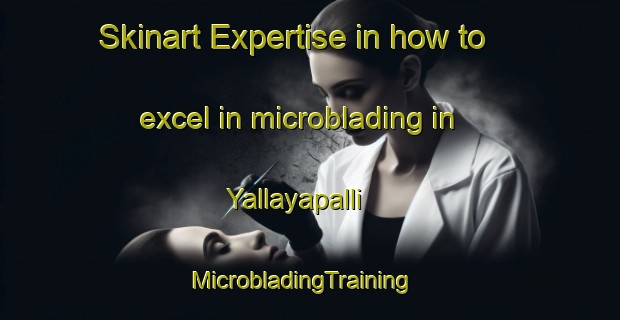 Skinart Expertise in how to excel in microblading in Yallayapalli | MicrobladingTraining | MicrobladingClasses | SkinartTraining-India