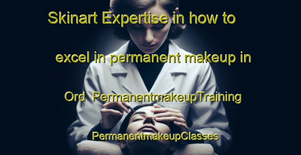 Skinart Expertise in how to excel in permanent makeup in Ord | PermanentmakeupTraining | PermanentmakeupClasses | SkinartTraining-India