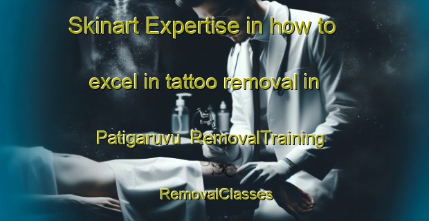 Skinart Expertise in how to excel in tattoo removal in Patigaruvu | RemovalTraining | RemovalClasses | SkinartTraining-India