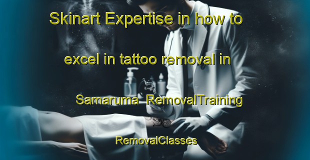 Skinart Expertise in how to excel in tattoo removal in Samaruma | RemovalTraining | RemovalClasses | SkinartTraining-India