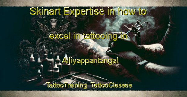 Skinart Expertise in how to excel in tattooing in Alliyappantangal | TattooTraining | TattooClasses | SkinartTraining-India