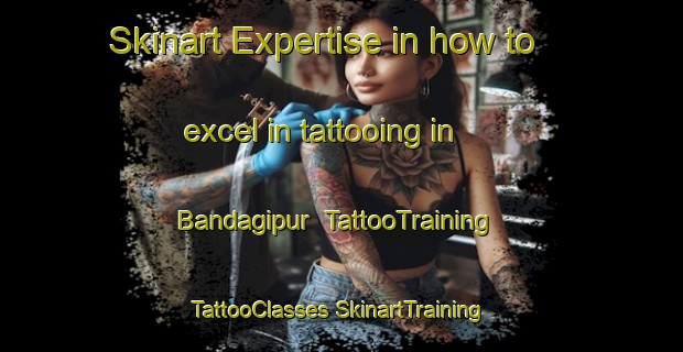 Skinart Expertise in how to excel in tattooing in Bandagipur | #TattooTraining #TattooClasses #SkinartTraining-India