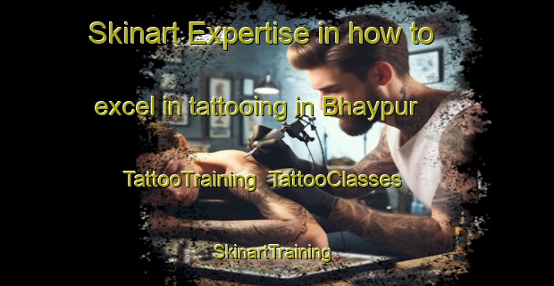 Skinart Expertise in how to excel in tattooing in Bhaypur | TattooTraining | TattooClasses | SkinartTraining-India