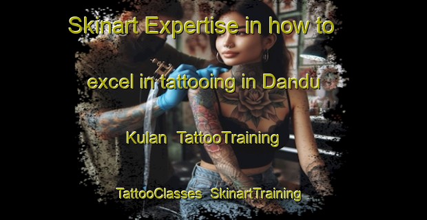 Skinart Expertise in how to excel in tattooing in Dandu Kulan | TattooTraining | TattooClasses | SkinartTraining-India