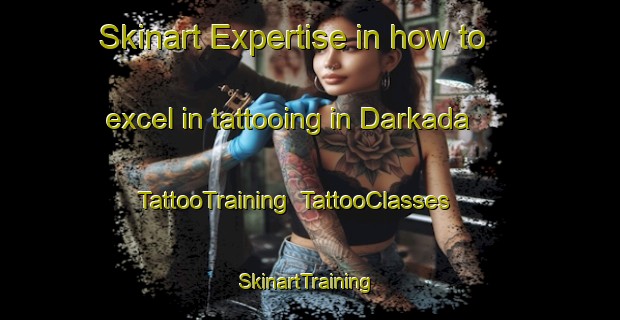 Skinart Expertise in how to excel in tattooing in Darkada | TattooTraining | TattooClasses | SkinartTraining-India