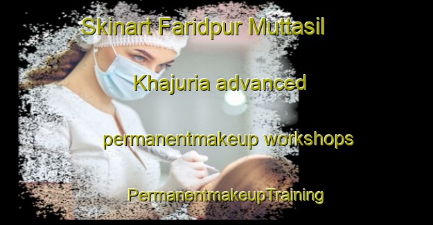 Skinart Faridpur Muttasil Khajuria advanced permanentmakeup workshops | #PermanentmakeupTraining #PermanentmakeupClasses #SkinartTraining-India