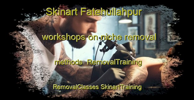 Skinart Fatehullahpur workshops on niche removal methods | #RemovalTraining #RemovalClasses #SkinartTraining-India