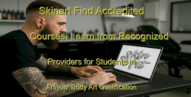 Skinart Find Accredited Courses: Learn from Recognized Providers for Students in Arsyun | Body Art Qualification Authority | BAQA-India