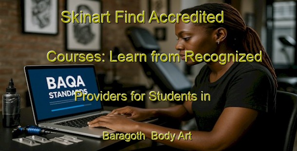 Skinart Find Accredited Courses: Learn from Recognized Providers for Students in Baragoth | Body Art Qualification Authority | BAQA-India