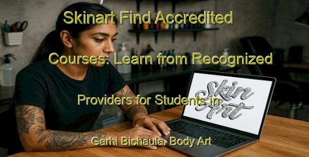 Skinart Find Accredited Courses: Learn from Recognized Providers for Students in Garhi Bichaula | Body Art Qualification Authority | BAQA-India