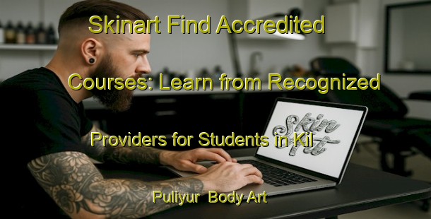 Skinart Find Accredited Courses: Learn from Recognized Providers for Students in Kil Puliyur | Body Art Qualification Authority | BAQA-India