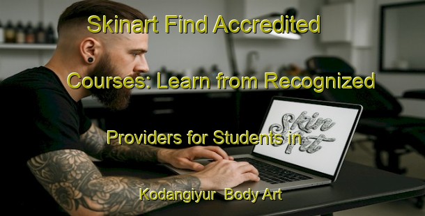 Skinart Find Accredited Courses: Learn from Recognized Providers for Students in Kodangiyur | Body Art Qualification Authority | BAQA-India