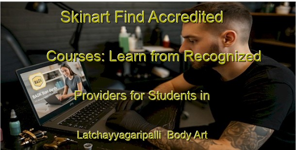 Skinart Find Accredited Courses: Learn from Recognized Providers for Students in Latchayyagaripalli | Body Art Qualification Authority | BAQA-India