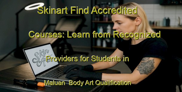 Skinart Find Accredited Courses: Learn from Recognized Providers for Students in Maluan | Body Art Qualification Authority | BAQA-India