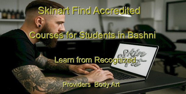 Skinart Find Accredited Courses for Students in Bashni - Learn from Recognized Providers | Body Art Qualification Authority | BAQA-India