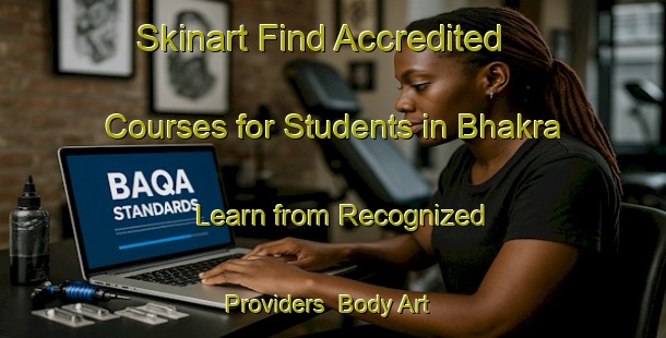 Skinart Find Accredited Courses for Students in Bhakra - Learn from Recognized Providers | Body Art Qualification Authority | BAQA-India