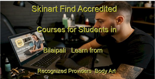 Skinart Find Accredited Courses for Students in Bilaipali - Learn from Recognized Providers | Body Art Qualification Authority | BAQA-India