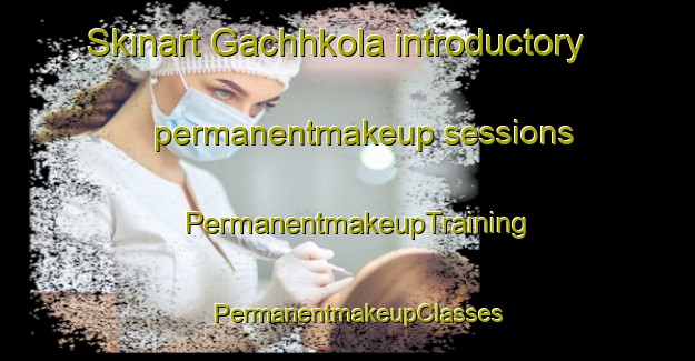 Skinart Gachhkola introductory permanentmakeup sessions | PermanentmakeupTraining | PermanentmakeupClasses | SkinartTraining-India