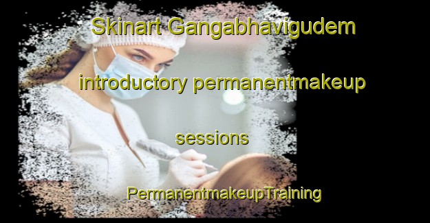 Skinart Gangabhavigudem introductory permanentmakeup sessions | #PermanentmakeupTraining #PermanentmakeupClasses #SkinartTraining-India