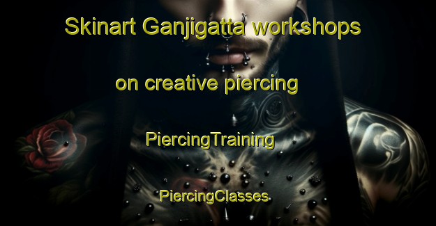 Skinart Ganjigatta workshops on creative piercing | PiercingTraining | PiercingClasses | SkinartTraining-India
