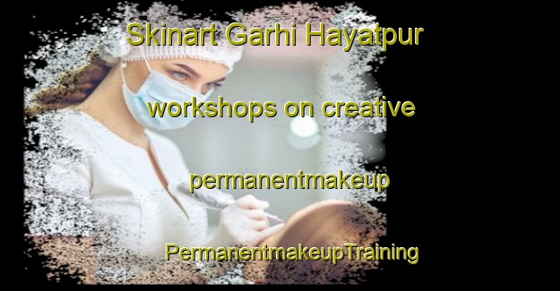 Skinart Garhi Hayatpur workshops on creative permanentmakeup | #PermanentmakeupTraining #PermanentmakeupClasses #SkinartTraining-India