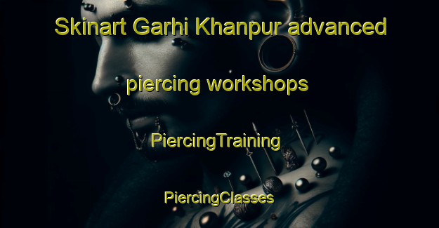 Skinart Garhi Khanpur advanced piercing workshops | #PiercingTraining #PiercingClasses #SkinartTraining-India