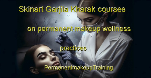 Skinart Garjila Kharak courses on permanent makeup wellness practices | #PermanentmakeupTraining #PermanentmakeupClasses #SkinartTraining-India