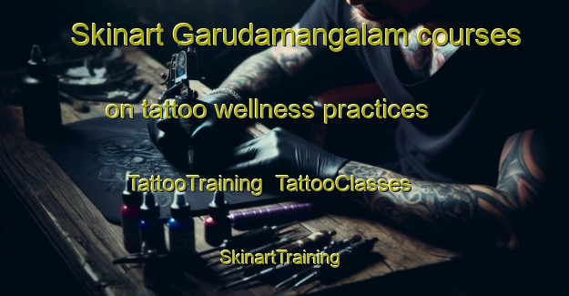 Skinart Garudamangalam courses on tattoo wellness practices | TattooTraining | TattooClasses | SkinartTraining-India
