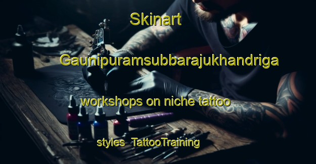 Skinart Gaunipuramsubbarajukhandriga workshops on niche tattoo styles | TattooTraining | TattooClasses | SkinartTraining-India