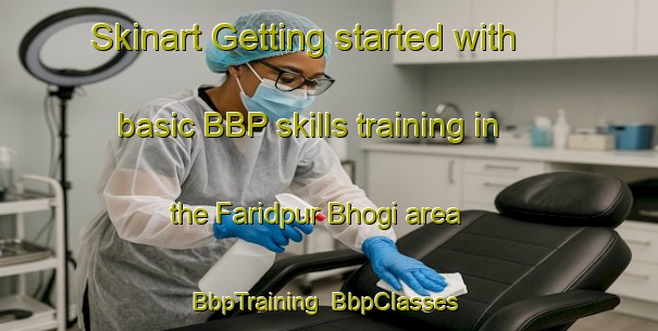 Skinart Getting started with basic BBP skills training in the Faridpur Bhogi area | BbpTraining | BbpClasses | SkinartTraining-India