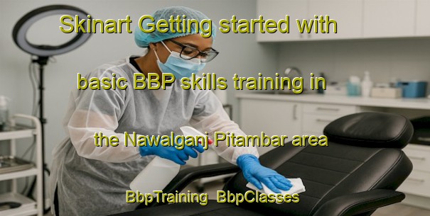 Skinart Getting started with basic BBP skills training in the Nawalganj Pitambar area | BbpTraining | BbpClasses | SkinartTraining-India