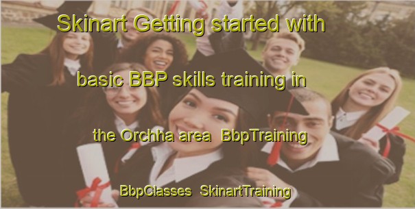 Skinart Getting started with basic BBP skills training in the Orchha area | BbpTraining | BbpClasses | SkinartTraining-India