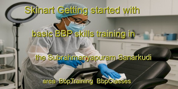 Skinart Getting started with basic BBP skills training in the Subrahmanyapuram Sanarkudi area | BbpTraining | BbpClasses | SkinartTraining-India