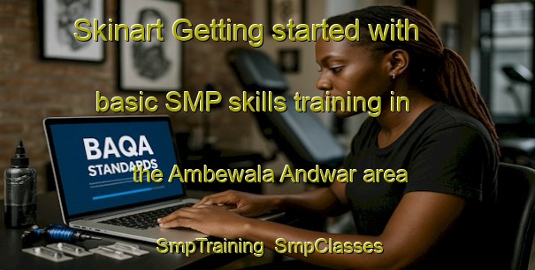 Skinart Getting started with basic SMP skills training in the Ambewala Andwar area | SmpTraining | SmpClasses | SkinartTraining-India