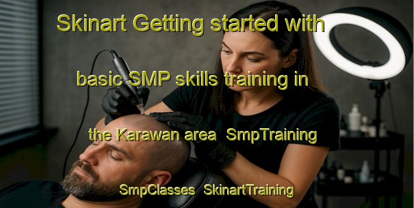 Skinart Getting started with basic SMP skills training in the Karawan area | SmpTraining | SmpClasses | SkinartTraining-India