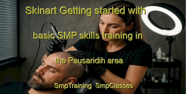 Skinart Getting started with basic SMP skills training in the Pausaridih area | SmpTraining | SmpClasses | SkinartTraining-India