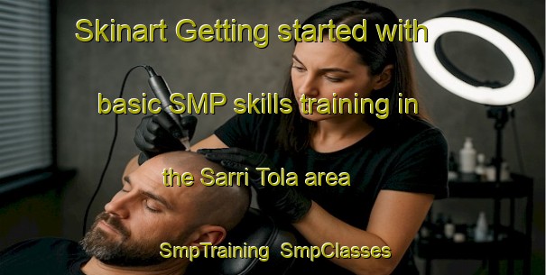 Skinart Getting started with basic SMP skills training in the Sarri Tola area | SmpTraining | SmpClasses | SkinartTraining-India