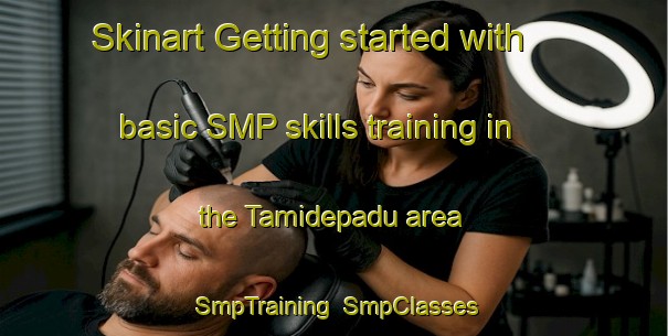 Skinart Getting started with basic SMP skills training in the Tamidepadu area | SmpTraining | SmpClasses | SkinartTraining-India