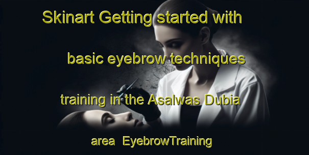 Skinart Getting started with basic eyebrow techniques training in the Asalwas Dubia area | EyebrowTraining | EyebrowClasses | SkinartTraining-India
