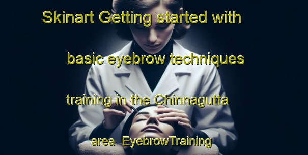 Skinart Getting started with basic eyebrow techniques training in the Chinnagutta area | EyebrowTraining | EyebrowClasses | SkinartTraining-India
