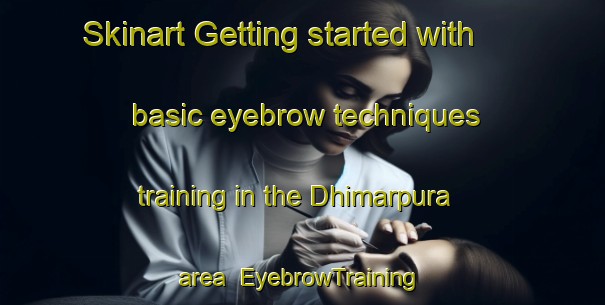 Skinart Getting started with basic eyebrow techniques training in the Dhimarpura area | EyebrowTraining | EyebrowClasses | SkinartTraining-India