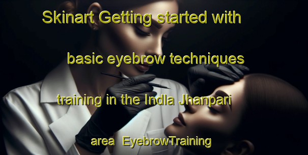 Skinart Getting started with basic eyebrow techniques training in the Indla Jhanpari area | EyebrowTraining | EyebrowClasses | SkinartTraining-India
