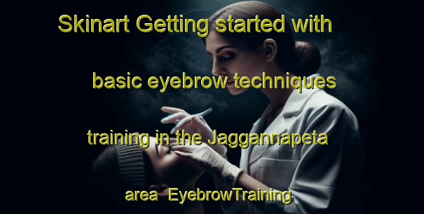 Skinart Getting started with basic eyebrow techniques training in the Jaggannapeta area | EyebrowTraining | EyebrowClasses | SkinartTraining-India